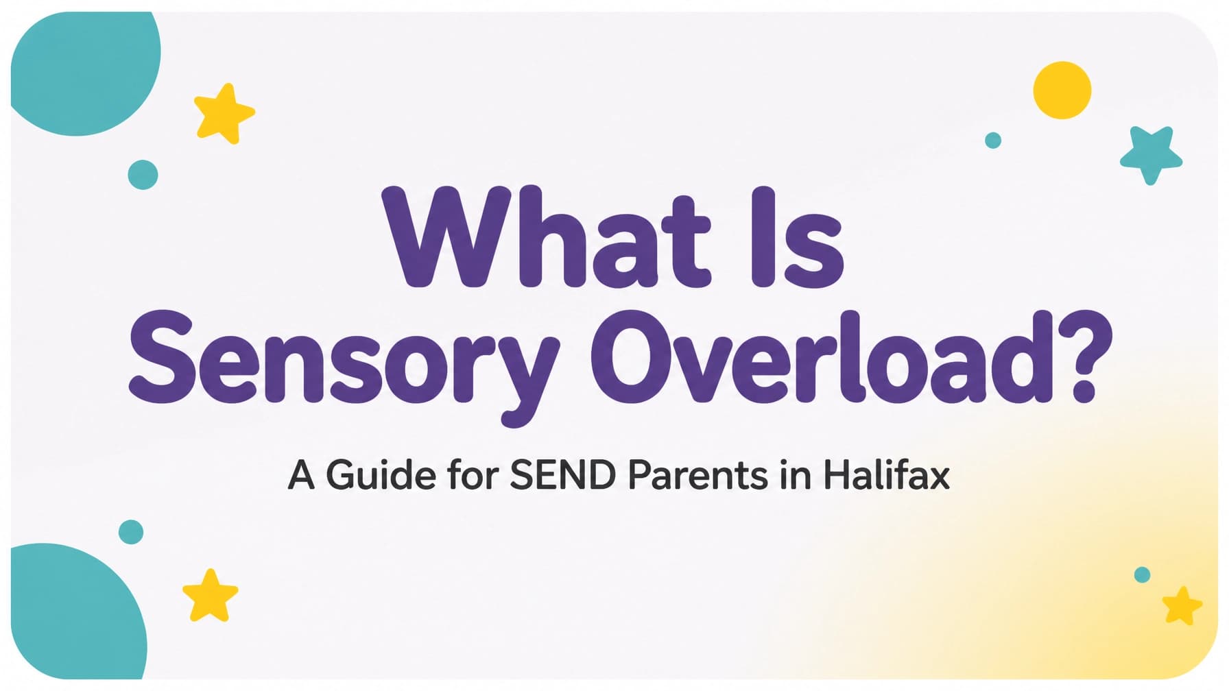 What Is Sensory Overload? A Guide for SEND Parents in Halifax & West Yorkshire