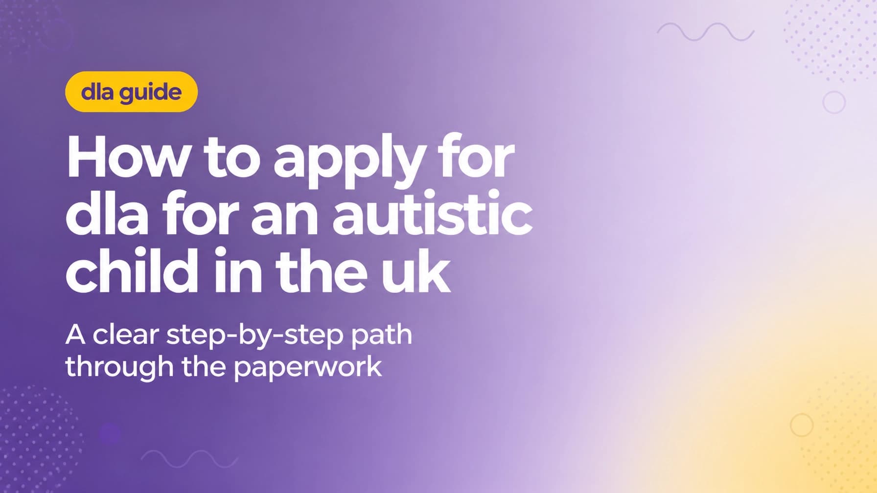 How to Apply for DLA for an Autistic Child in the UK: A Step-by-Step Guide